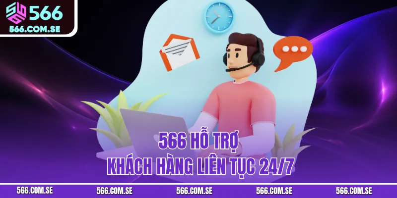 566 hỗ trợ khách hàng liên tục 24/7