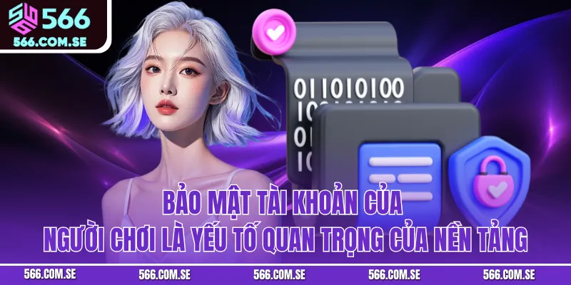Bảo mật tài khoản của người chơi là yếu tố quan trọng của nền tảng