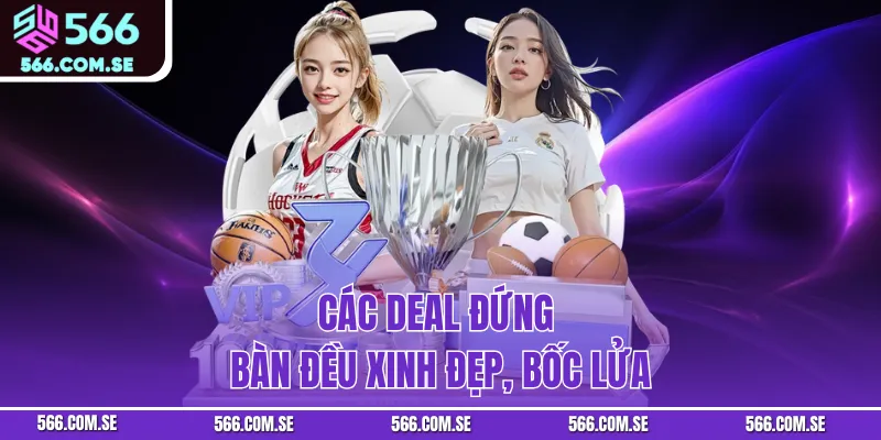 Các deal đứng bàn đều xinh đẹp, bốc lửa