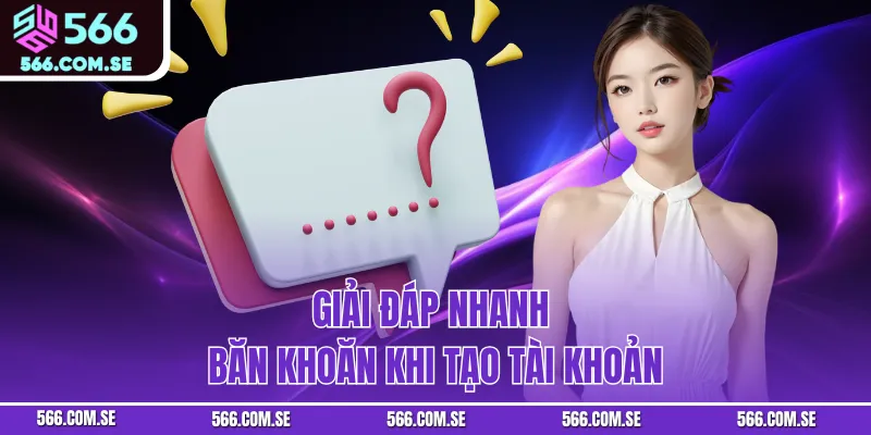 Giải đáp nhanh băn khoăn khi tạo tài khoản