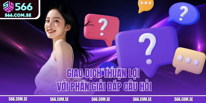 Giao dịch thuận lợi với phần giải đáp câu hỏi