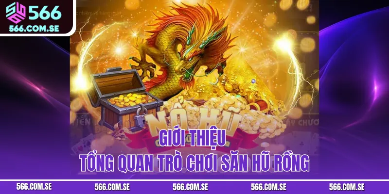 Giới thiệu tổng quan trò chơi săn hũ rồng