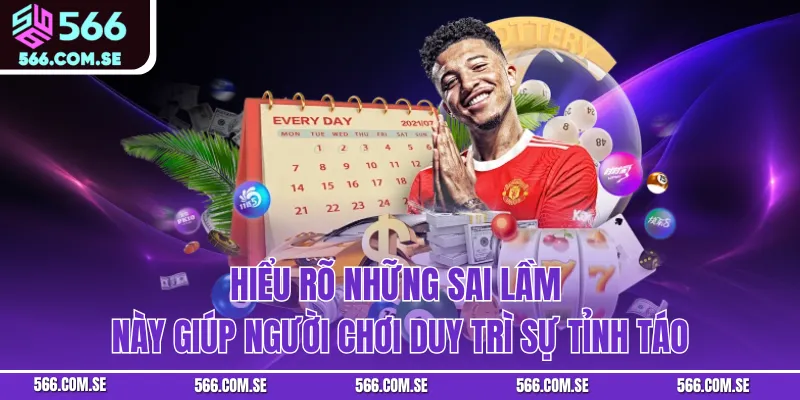 Hiểu rõ những sai lầm này giúp người chơi duy trì sự tỉnh táo