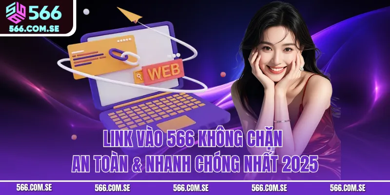 Link Vào 566 Không Chặn An Toàn & Nhanh Chóng Nhất 2025