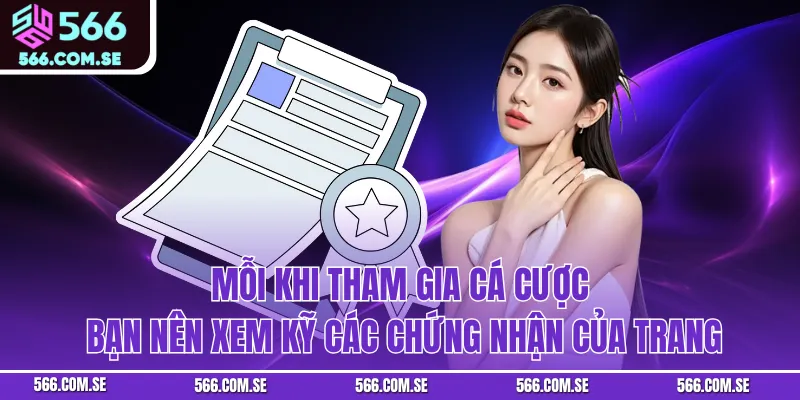 Mỗi khi tham gia cá cược bạn nên xem kỹ các chứng nhận của trang