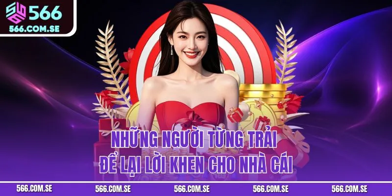 Những người từng trải để lại lời khen cho nhà cái