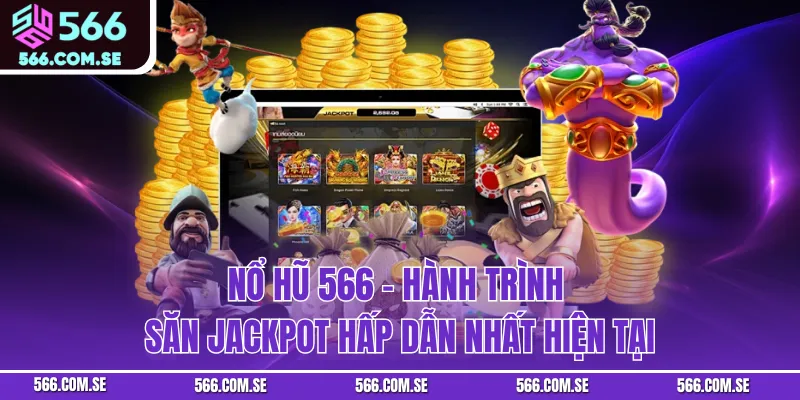 Nổ Hũ 566 – Hành Trình Săn Jackpot Hấp Dẫn Nhất Hiện Tại