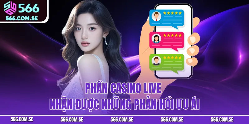 Phần casino live nhận được những phản hồi ưu ái