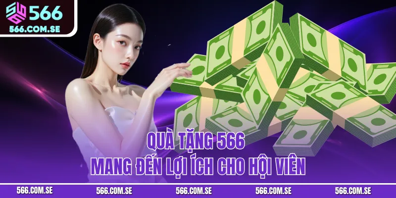 Quà tặng 566 mang đến lợi ích cho hội viên