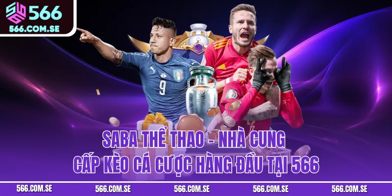 SABA Thể Thao - Nhà Cung Cấp Kèo Cá Cược Hàng Đầu Tại 566