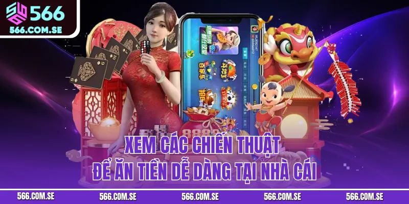Xem các chiến thuật để ăn tiền dễ dàng tại nhà cái
